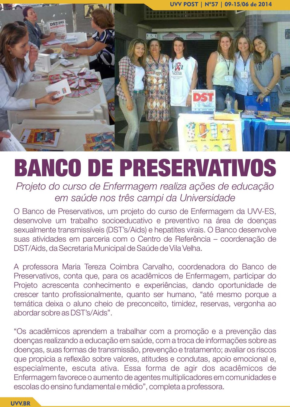 O Banco desenvolve suas atividades em parceria com o Centro de Referência coordenação de DST/Aids, da Secretaria Municipal de Saúde de Vila Velha.