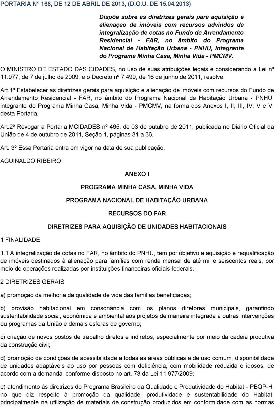 Nacional de Habitação Urbana - PNHU, integrante do Programa Minha Casa, Minha Vida - PMCMV. O MINISTRO DE ESTADO DAS CIDADES, no uso de suas atribuições legais e considerando a Lei nº 11.