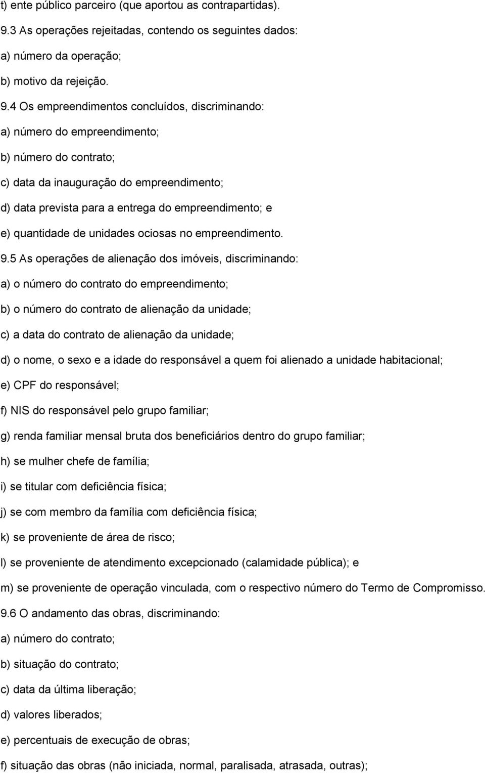 4 Os empreendimentos concluídos, discriminando: a) número do empreendimento; b) número do contrato; c) data da inauguração do empreendimento; d) data prevista para a entrega do empreendimento; e e)