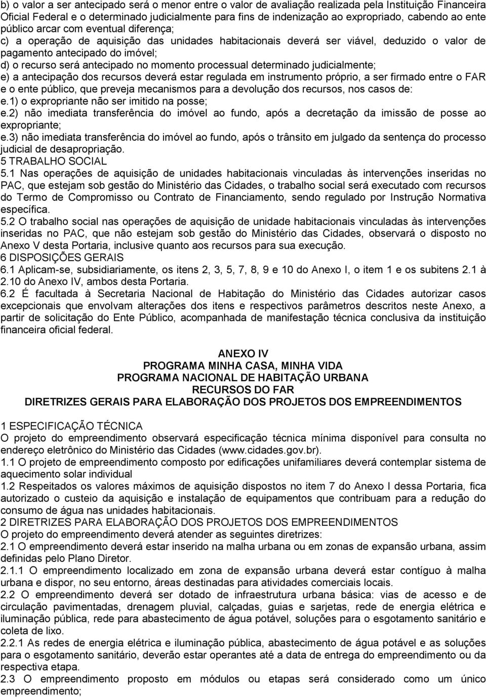 antecipado no momento processual determinado judicialmente; e) a antecipação dos recursos deverá estar regulada em instrumento próprio, a ser firmado entre o FAR e o ente público, que preveja