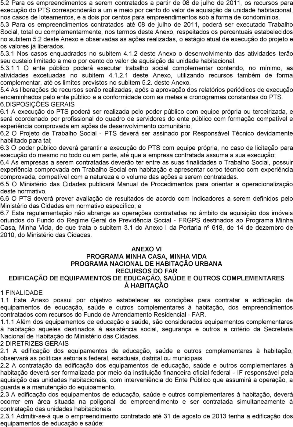 3 Para os empreendimentos contratados até 08 de julho de 2011, poderá ser executado Trabalho Social, total ou complementarmente, nos termos deste Anexo, respeitados os percentuais estabelecidos no