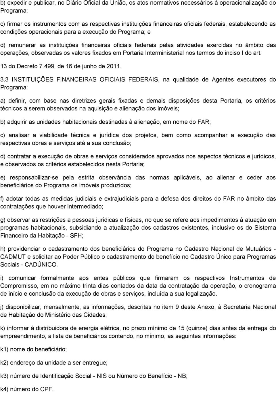 observadas os valores fixados em Portaria Interministerial nos termos do inciso I do art. 13 do Decreto 7.499, de 16 de junho de 2011. 3.