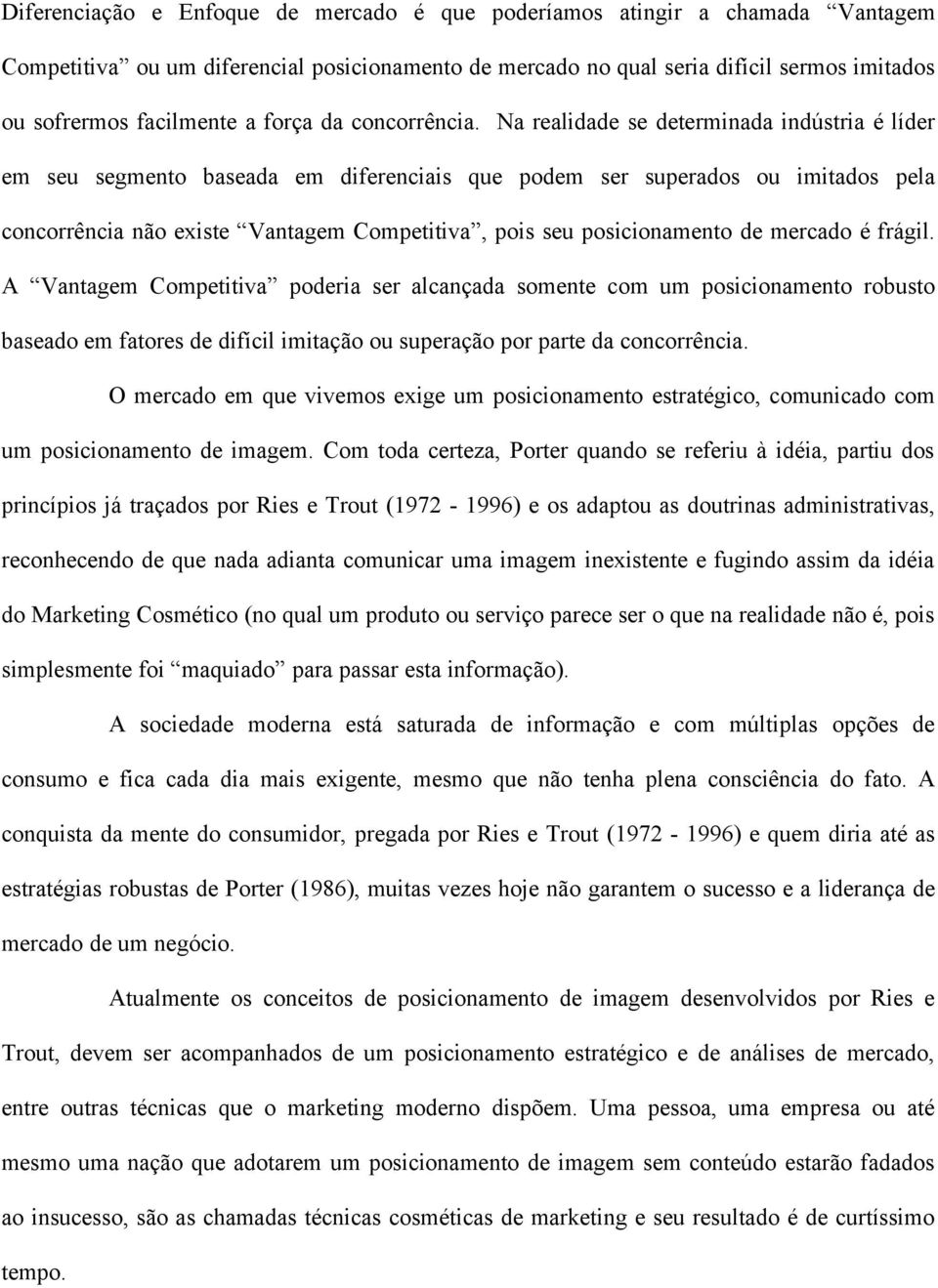 Na realidade se determinada indústria é líder em seu segmento baseada em diferenciais que podem ser superados ou imitados pela concorrência não existe Vantagem Competitiva, pois seu posicionamento de