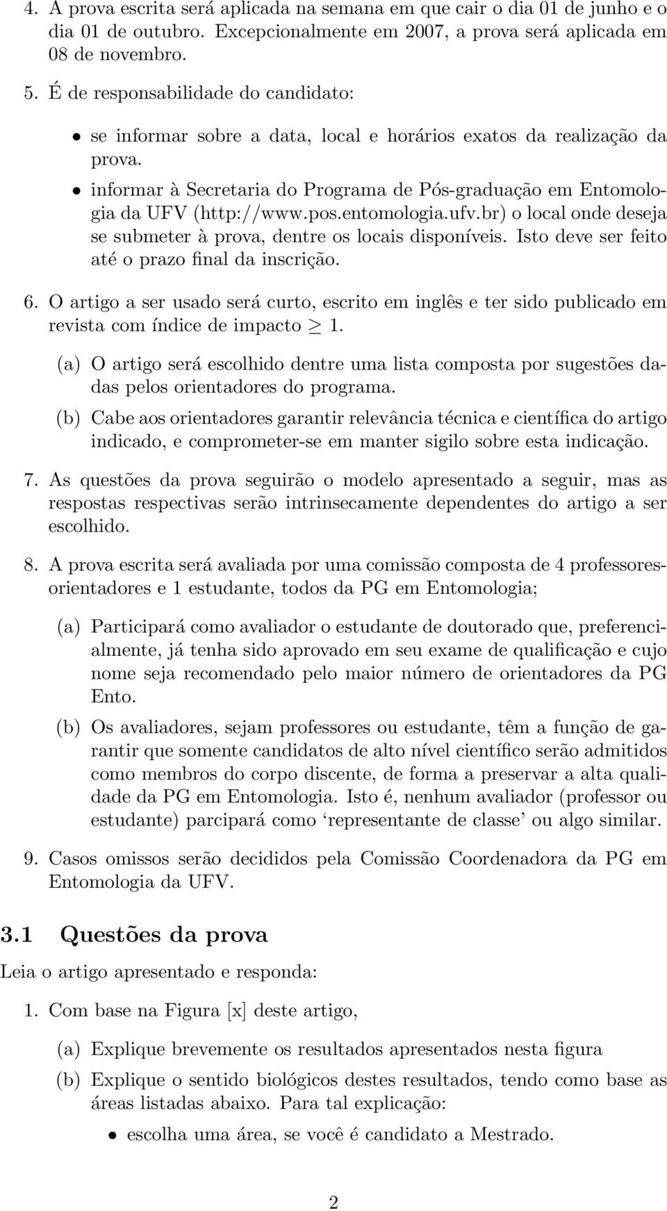 entomologia.ufv.br) o local onde deseja se submeter à prova, dentre os locais disponíveis. Isto deve ser feito até o prazo final da inscrição. 6.