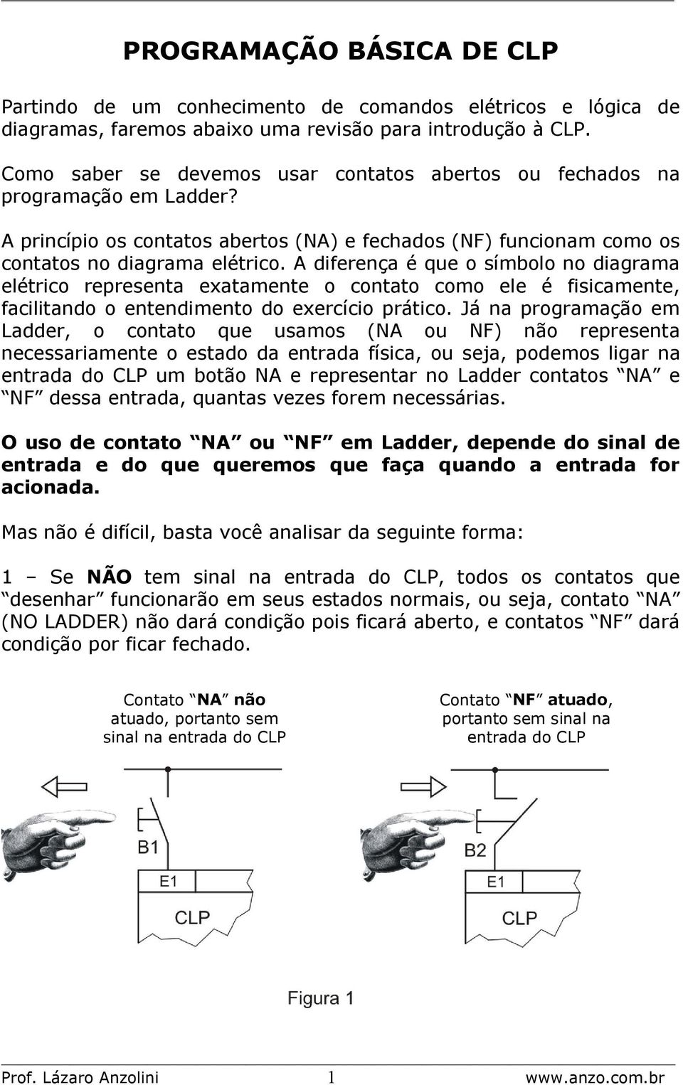 A diferença é que o símbolo no diagrama elétrico representa exatamente o contato como ele é fisicamente, facilitando o entendimento do exercício prático.