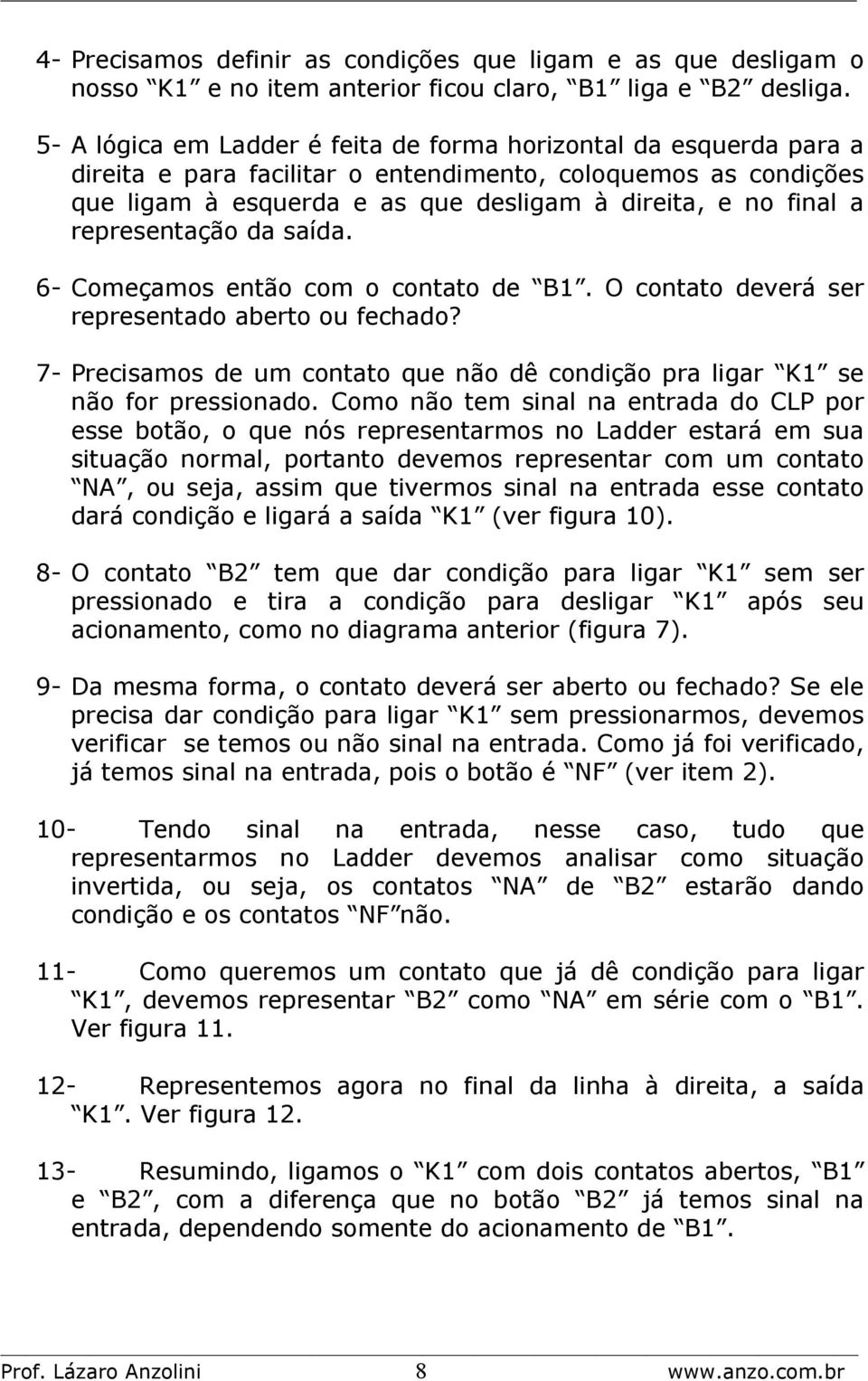 representação da saída. 6- Começamos então com o contato de B1. O contato deverá ser representado aberto ou fechado?