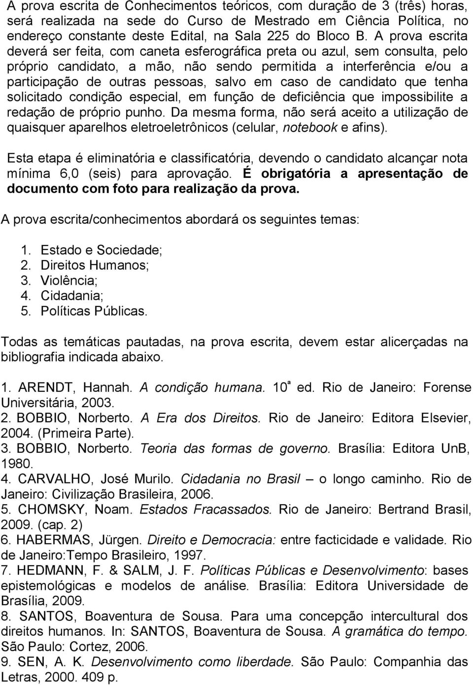 em caso de candidato que tenha solicitado condição especial, em função de deficiência que impossibilite a redação de próprio punho.