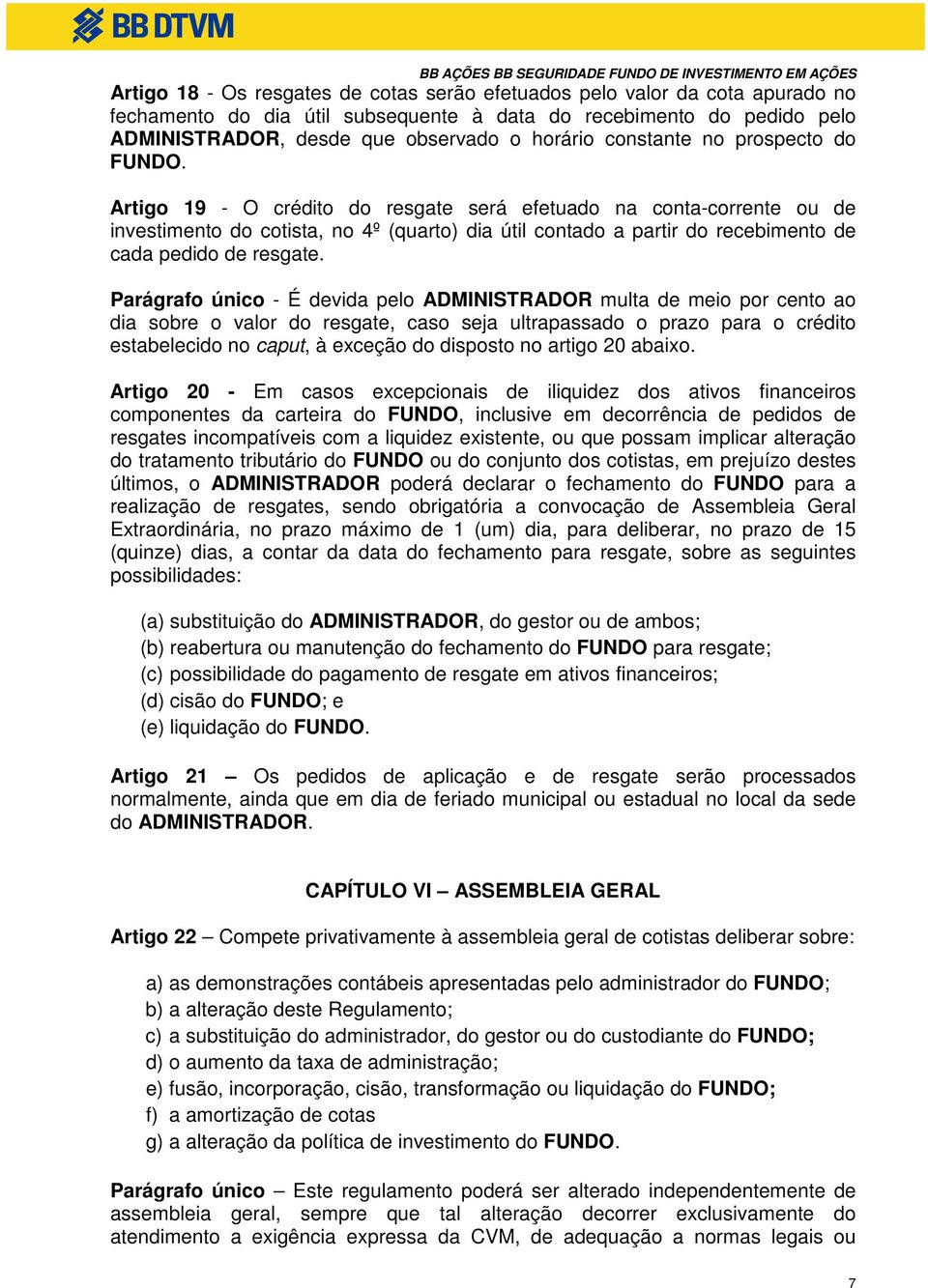 Artigo 19 - O crédito do resgate será efetuado na conta-corrente ou de investimento do cotista, no 4º (quarto) dia útil contado a partir do recebimento de cada pedido de resgate.