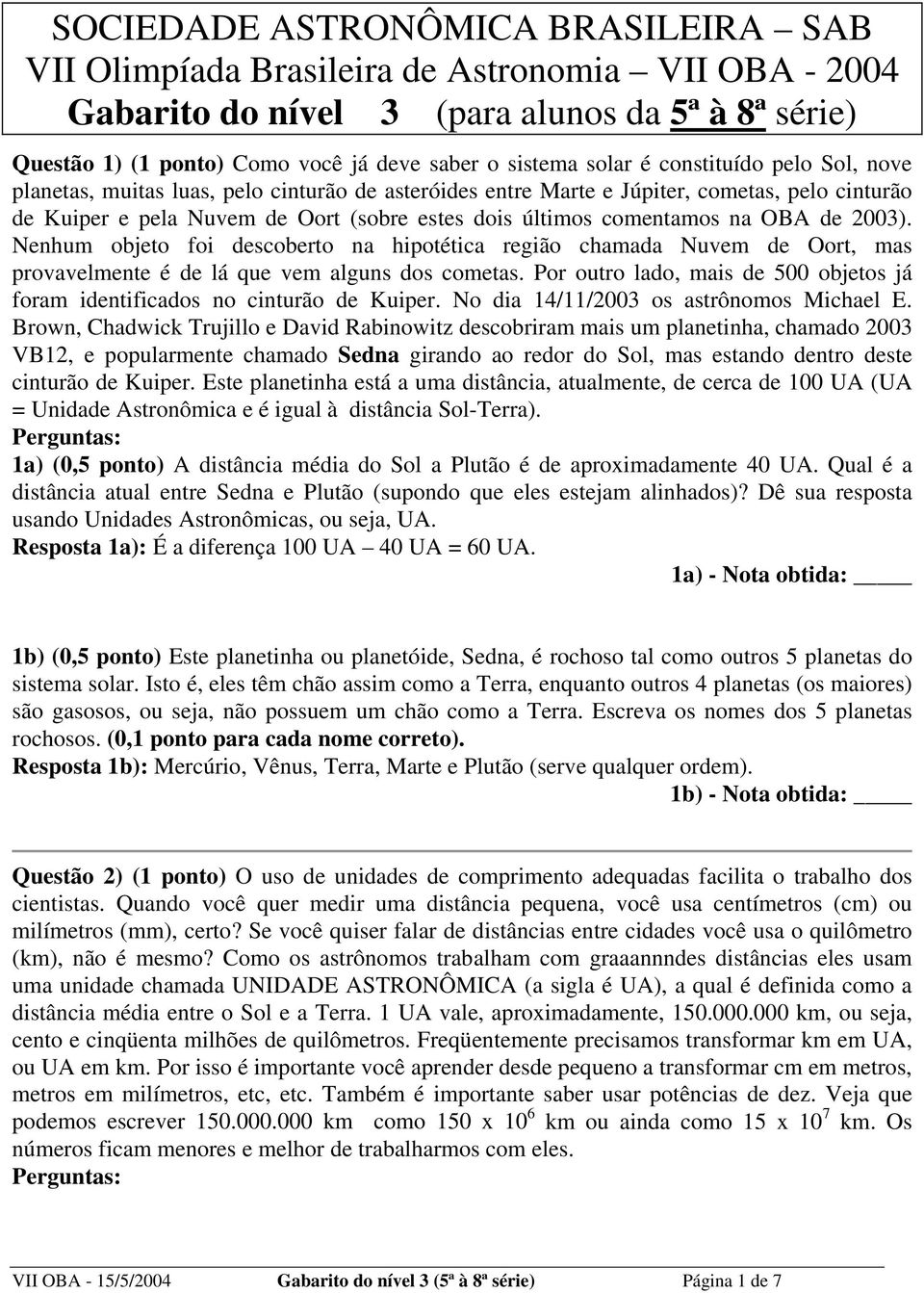 na OBA de 2003). Nenhum objeto foi descoberto na hipotética região chamada Nuvem de Oort, mas provavelmente é de lá que vem alguns dos cometas.