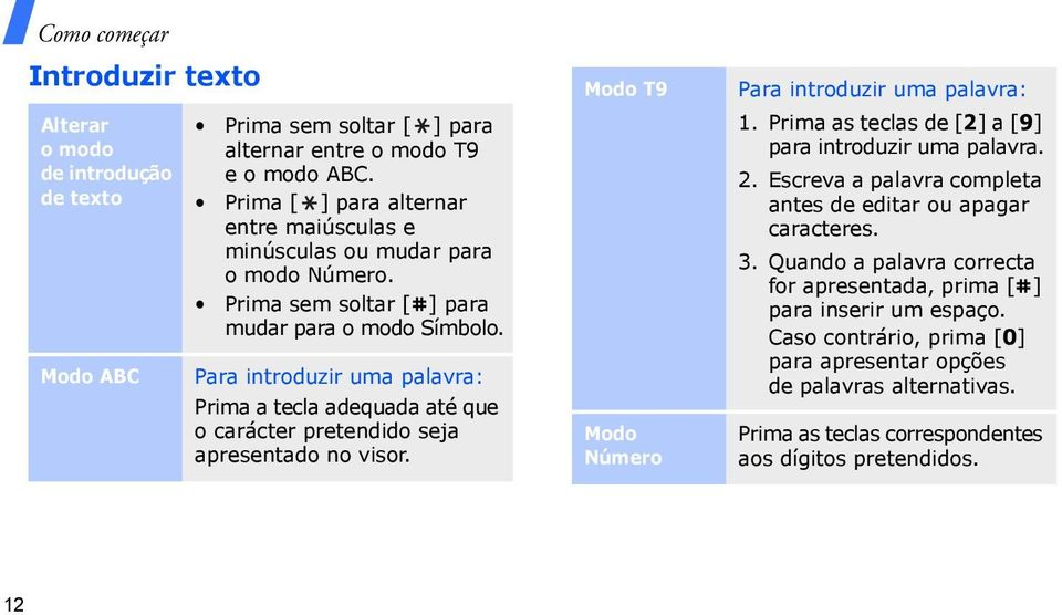 Para introduzir uma palavra: Prima a tecla adequada até que o carácter pretendido seja apresentado no visor. Modo T9 Modo Número Para introduzir uma palavra: 1.