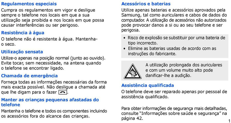 Evite tocar, sem necessidade, na antena quando o telefone se encontrar ligado. Chamada de emergência Forneça todas as informações necessárias da forma mais exacta possível.