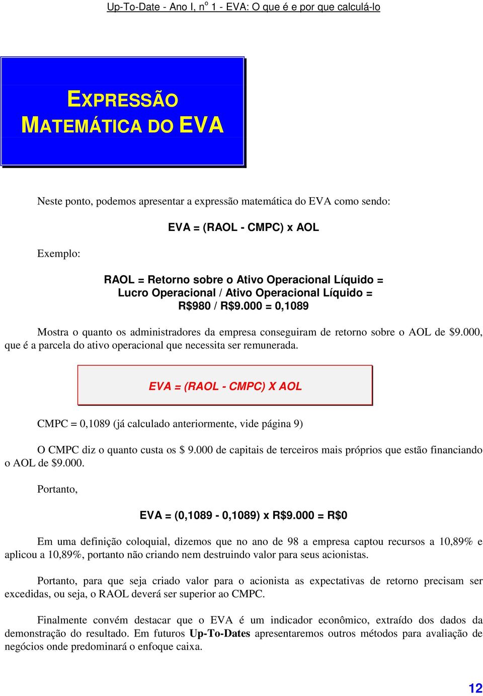 000, que é a parcela do ativo operacional que necessita ser remunerada. EVA = (RAOL - CMPC) X AOL CMPC = 0,1089 (já calculado anteriormente, vide página 9) O CMPC diz o quanto custa os $ 9.