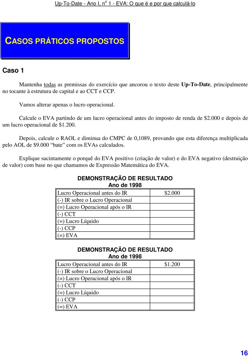 Depois, calcule o RAOL e diminua do CMPC de 0,1089, provando que esta diferença multiplicada pelo AOL de $9.000 bate com os EVAs calculados.