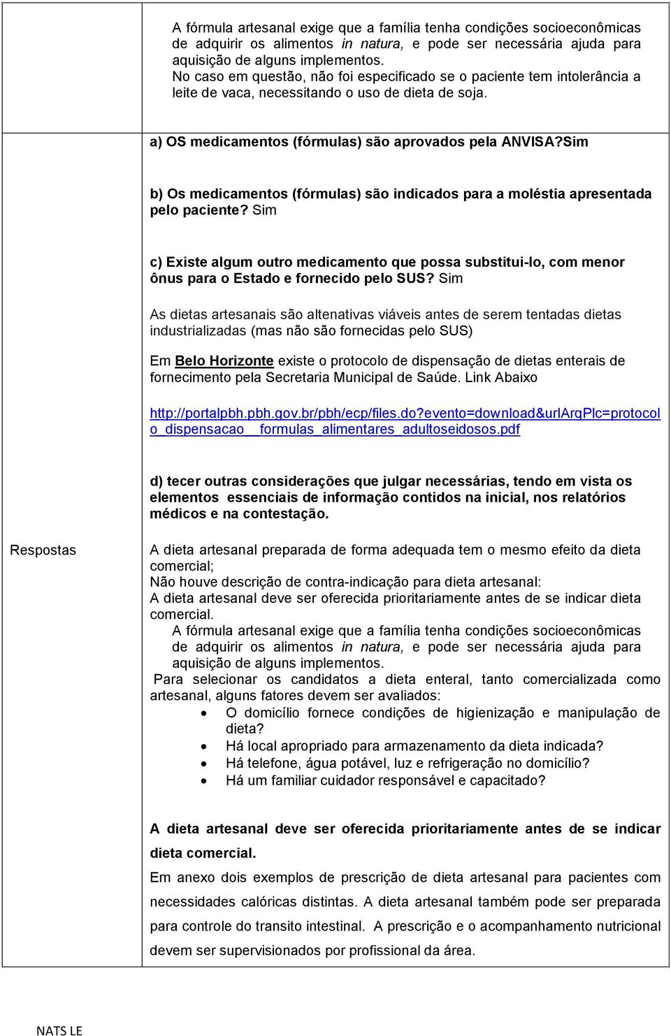 Sim b) Os medicamentos (fórmulas) são indicados para a moléstia apresentada pelo paciente?