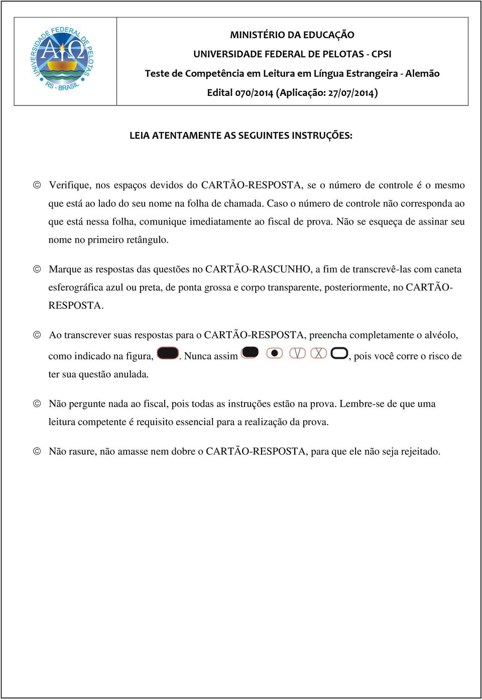 Caso o número de controle não corresponda ao que está nessa folha, comunique imediatamente ao fiscal de prova. Não se esqueça de assinar seu nome no primeiro retângulo.