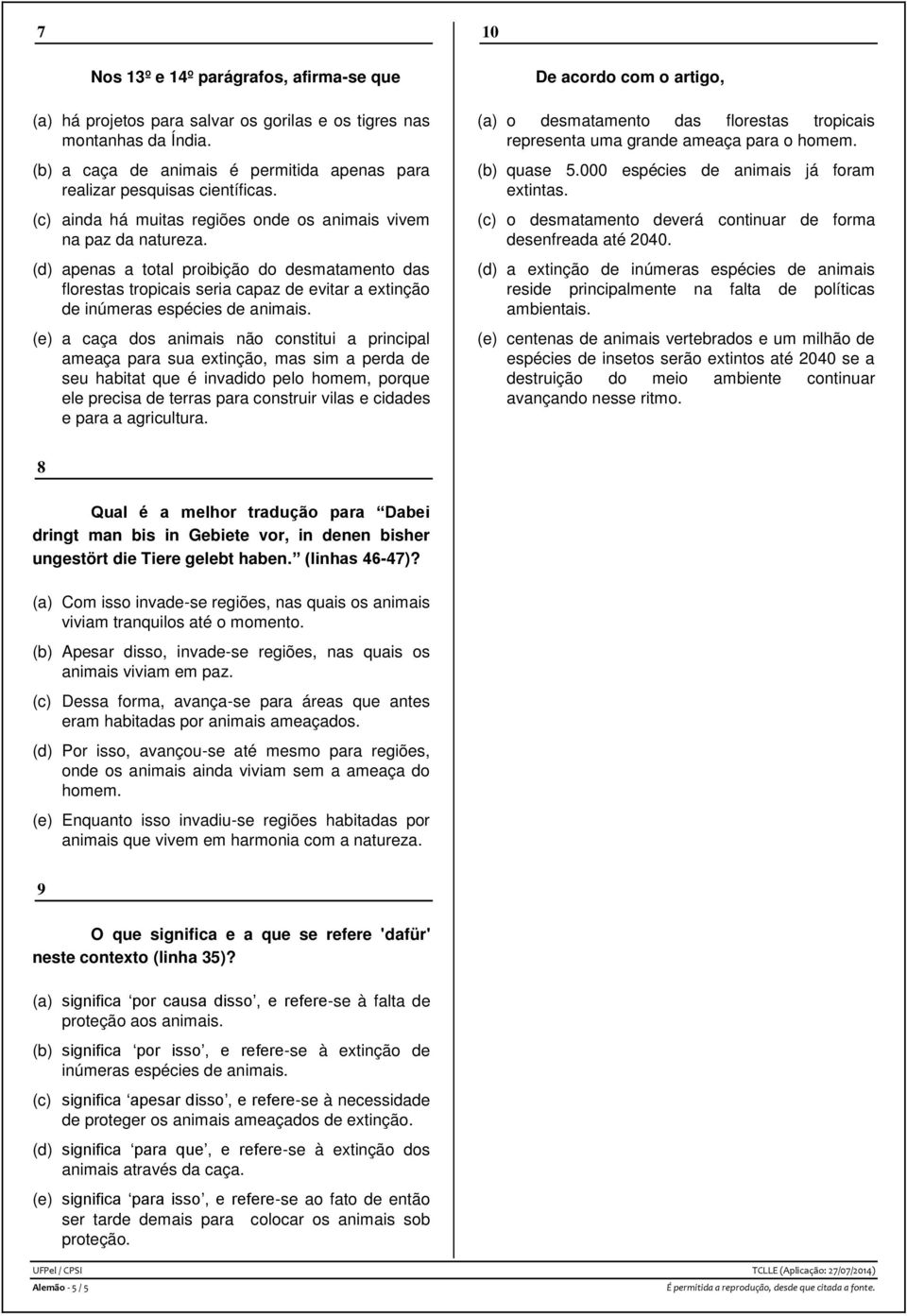 (d) apenas a total proibição do desmatamento das florestas tropicais seria capaz de evitar a extinção de inúmeras espécies de animais.