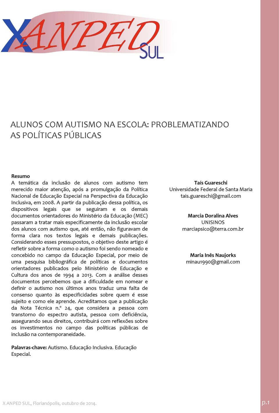 A partir da publicação dessa política, os dispositivos legais que se seguiram e os demais documentos orientadores do Ministério da Educação (MEC) passaram a tratar mais especificamente da inclusão