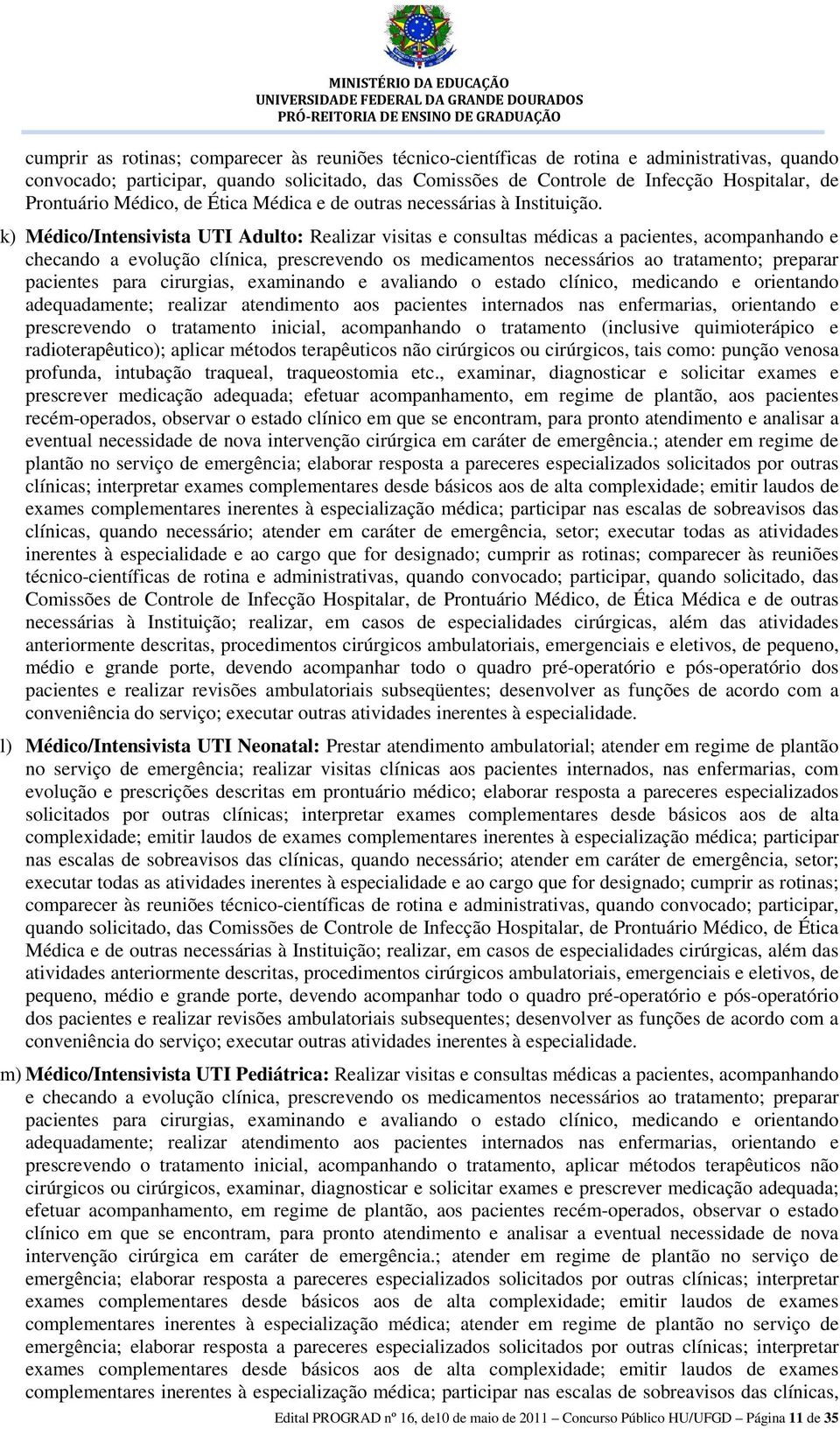 k) Médico/Intensivista UTI Adulto: Realizar visitas e consultas médicas a pacientes, acompanhando e checando a evolução clínica, prescrevendo os medicamentos necessários ao tratamento; preparar