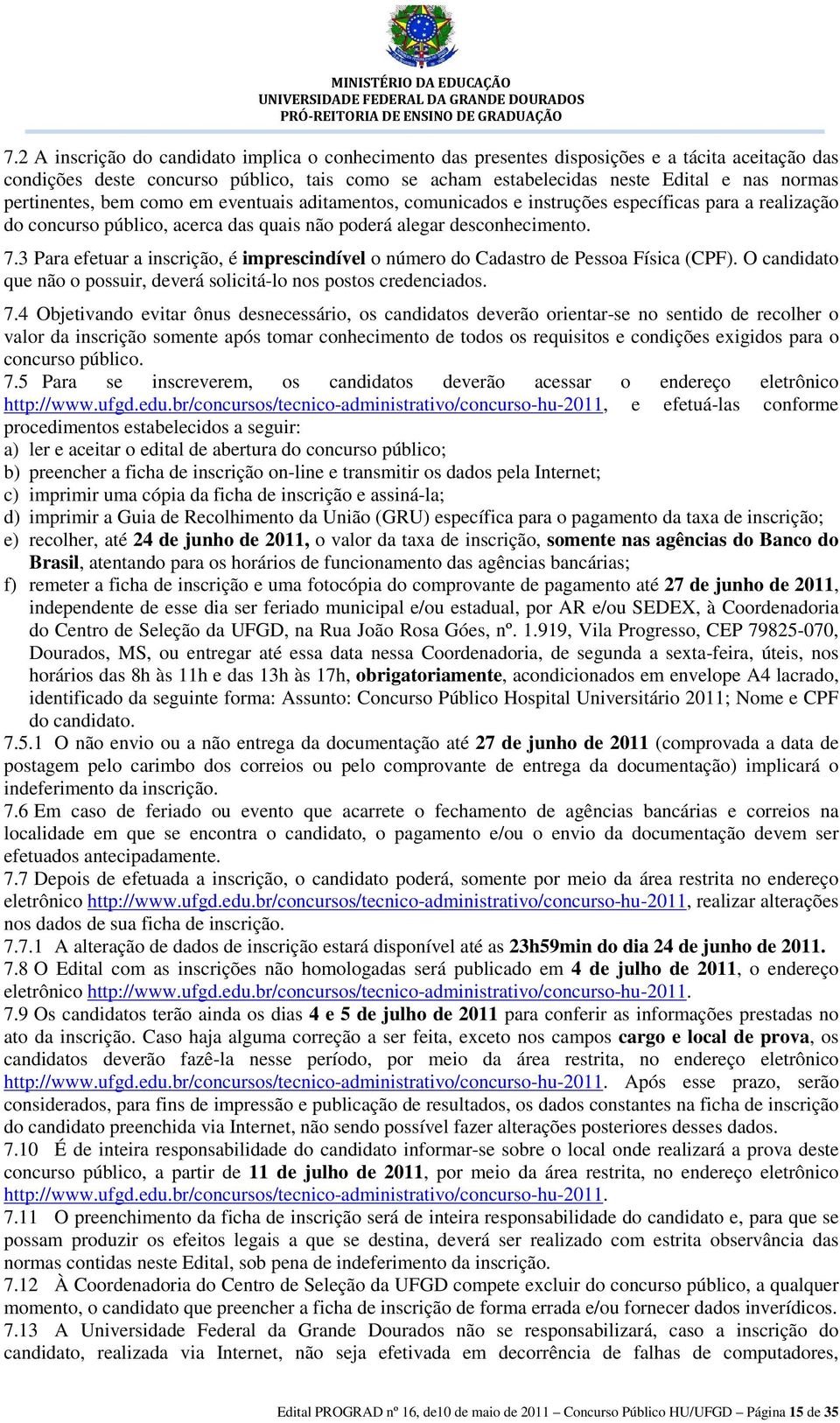 3 Para efetuar a inscrição, é imprescindível o número do Cadastro de Pessoa Física (CPF). O candidato que não o possuir, deverá solicitá-lo nos postos credenciados. 7.