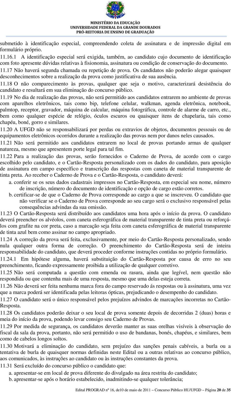 17 Não haverá segunda chamada ou repetição de prova. Os candidatos não poderão alegar quaisquer desconhecimentos sobre a realização da prova como justificativa de sua ausência. 11.