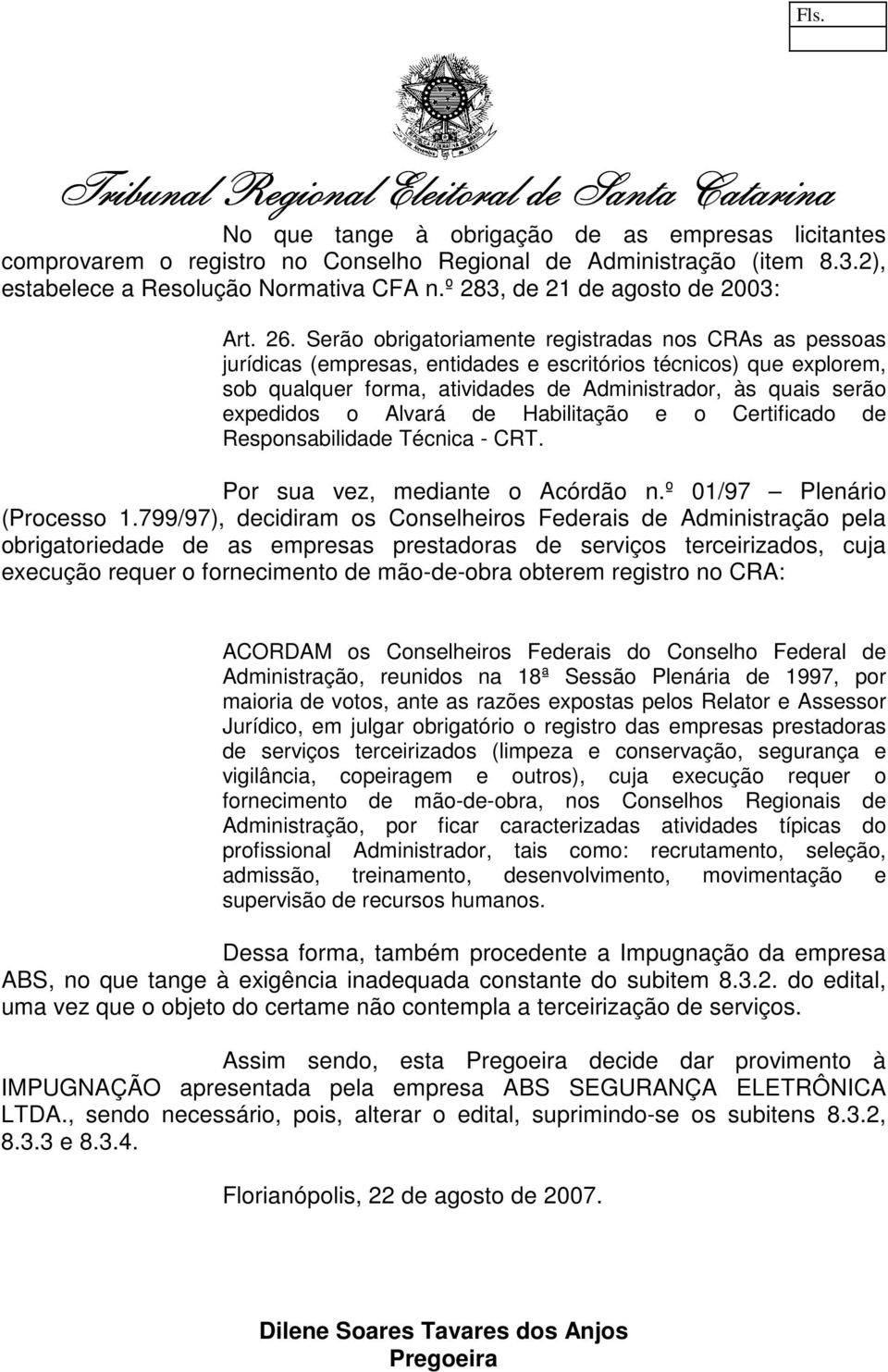 Serão obrigatoriamente registradas nos CRAs as pessoas jurídicas (empresas, entidades e escritórios técnicos) que explorem, sob qualquer forma, atividades de Administrador, às quais serão expedidos o