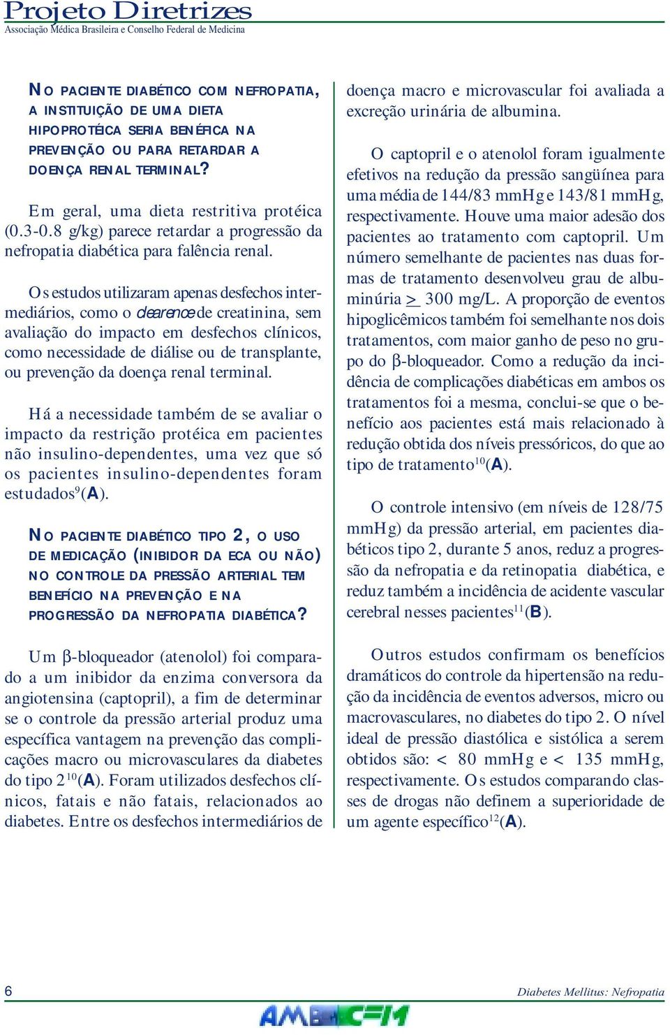 Os estudos utilizaram apenas desfechos intermediários, como o clearence de creatinina, sem avaliação do impacto em desfechos clínicos, como necessidade de diálise ou de transplante, ou prevenção da