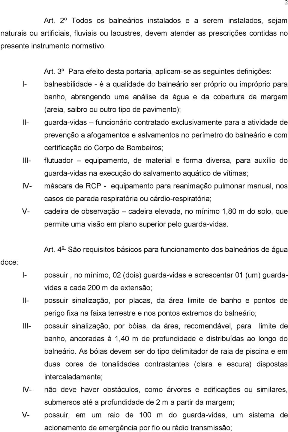 3º Para efeito desta portaria, aplicam-se as seguintes definições: I- balneabilidade - é a qualidade do balneário ser próprio ou impróprio para banho, abrangendo uma análise da água e da cobertura da