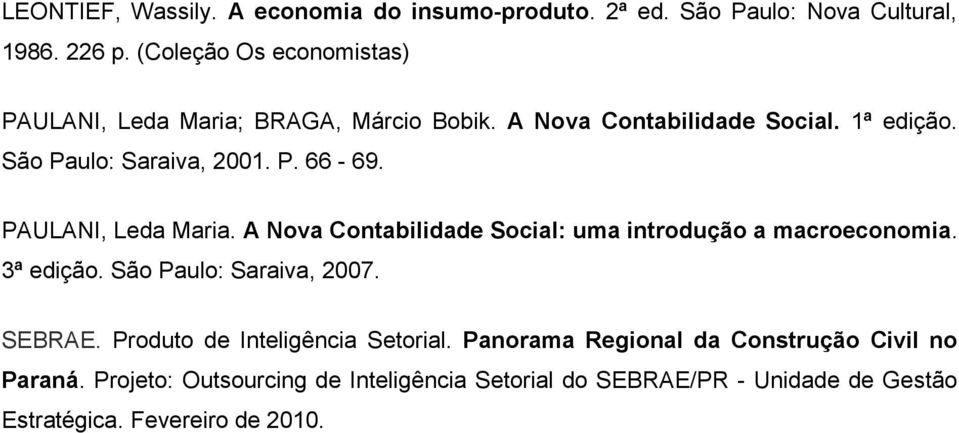 PAULANI, Leda Maria. A Nova Contabilidade Social: uma introdução a macroeconomia. 3ª edição. São Paulo: Saraiva, 2007. SEBRAE.