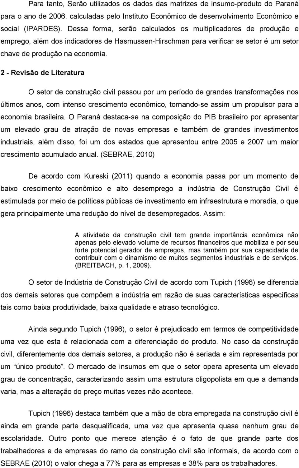 2 - Revisão de Literatura O setor de construção civil passou por um período de grandes transformações nos últimos anos, com intenso crescimento econômico, tornando-se assim um propulsor para a