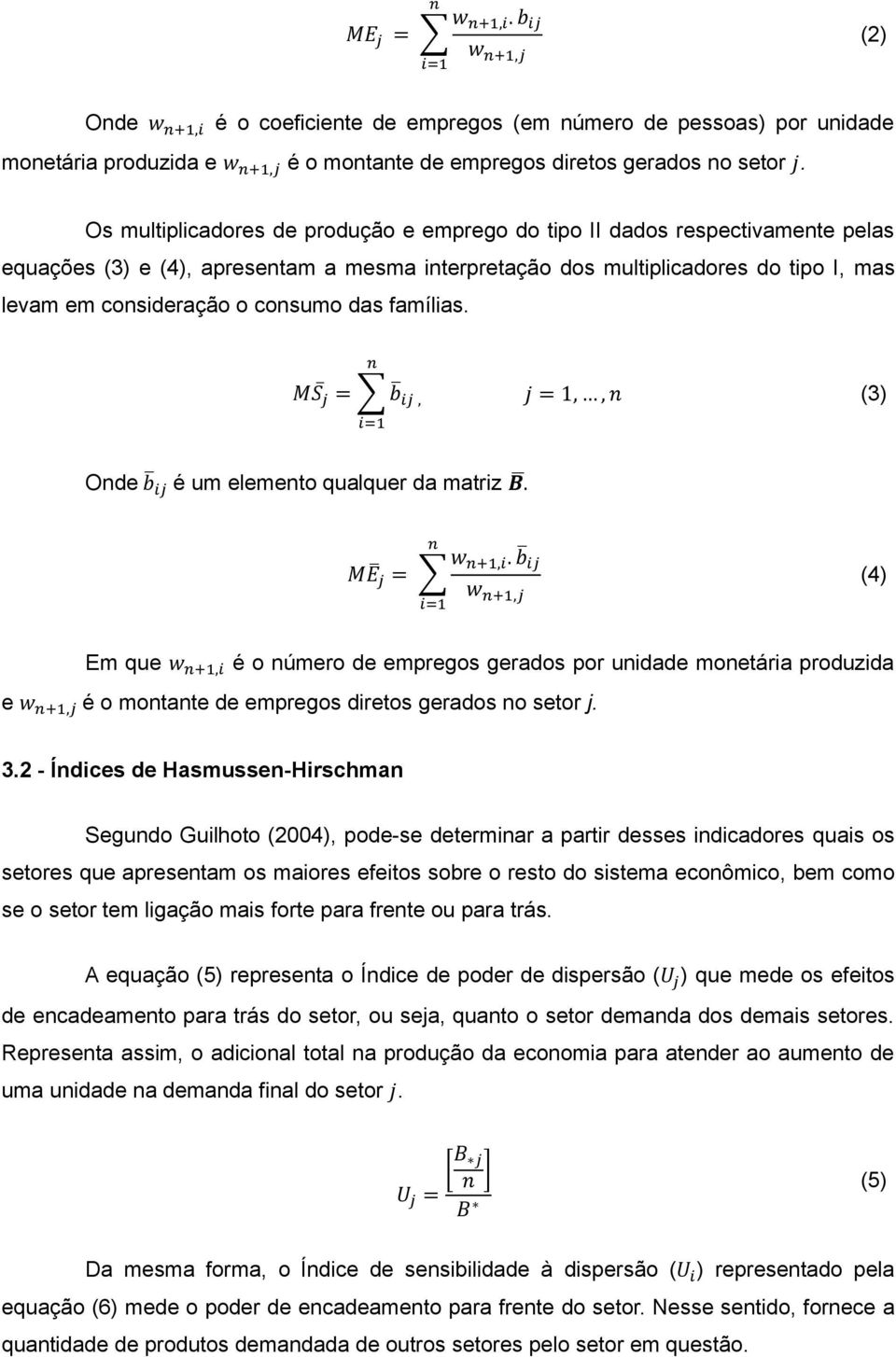 das famílias. (3) Onde é um elemento qualquer da matriz (4) Em que é o número de empregos gerados por unidade monetária produzida e é o montante de empregos diretos gerados no setor j. 3.