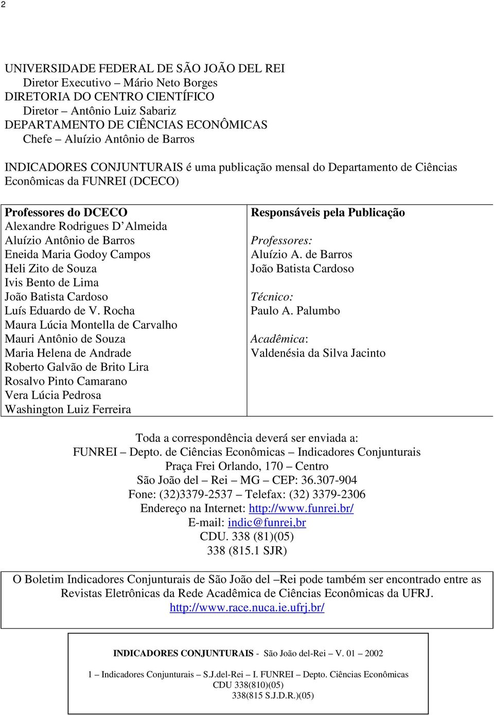 Maria Godoy Campos Heli Zito de Souza Ivis Bento de Lima João Batista Cardoso Luís Eduardo de V.