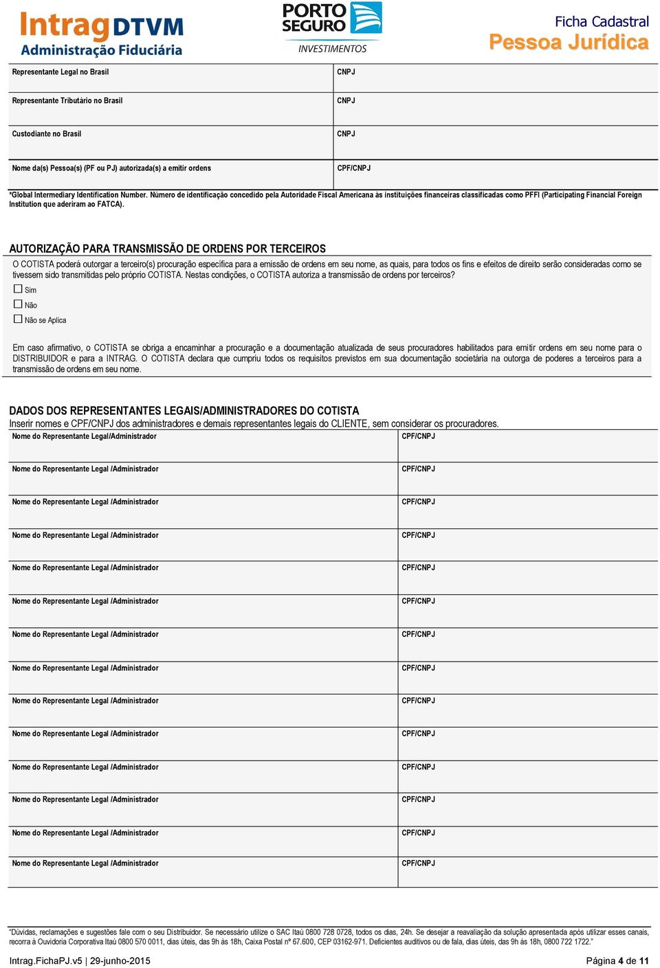 AUTORIZAÇÃO PARA TRANSMISSÃO DE ORDENS POR TERCEIROS O COTISTA poderá outorgar a terceiro(s) procuração específica para a emissão de ordens em seu nome, as quais, para todos os fins e efeitos de