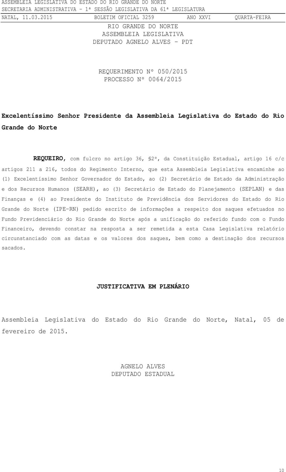 Excelentíssimo Senhor Governador do Estado, ao (2) Secretário de Estado da Administração e dos Recursos Humanos (SEARH), ao (3) Secretário de Estado do Planejamento (SEPLAN) e das Finanças e (4) ao