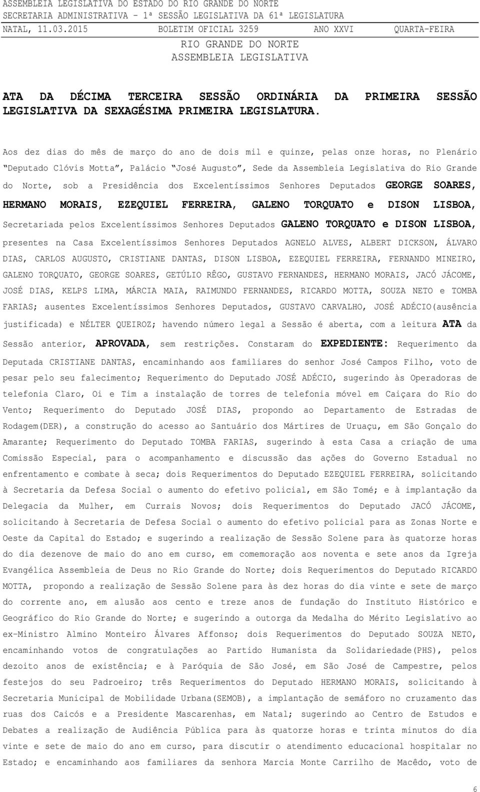 Presidência dos Excelentíssimos Senhores Deputados GEORGE SOARES, HERMANO MORAIS, EZEQUIEL FERREIRA, GALENO TORQUATO e DISON LISBOA, Secretariada pelos Excelentíssimos Senhores Deputados GALENO