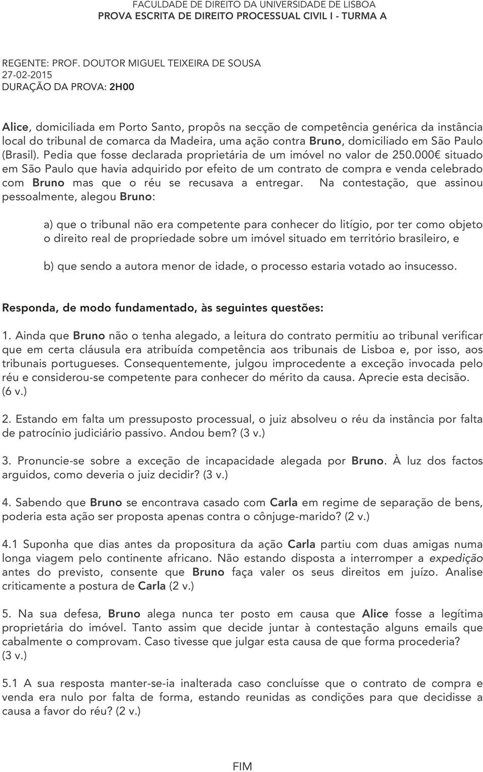 ação contra Bruno, domiciliado em São Paulo (Brasil). Pedia que fosse declarada proprietária de um imóvel no valor de 250.