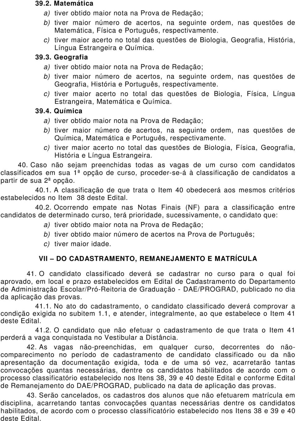 .3. Geografia b) tiver maior número de acertos, na seguinte ordem, nas questões de Geografia, História e Português, respectivamente.