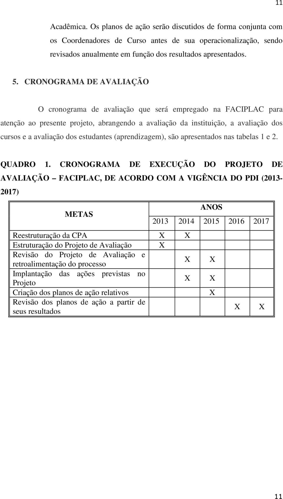 estudantes (aprendizagem), são apresentados nas tabelas 1 e 2. QUADRO 1.