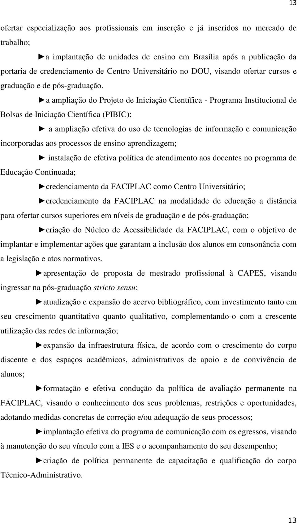 a ampliação do Projeto de Iniciação Científica - Programa Institucional de Bolsas de Iniciação Científica (PIBIC); a ampliação efetiva do uso de tecnologias de informação e comunicação incorporadas