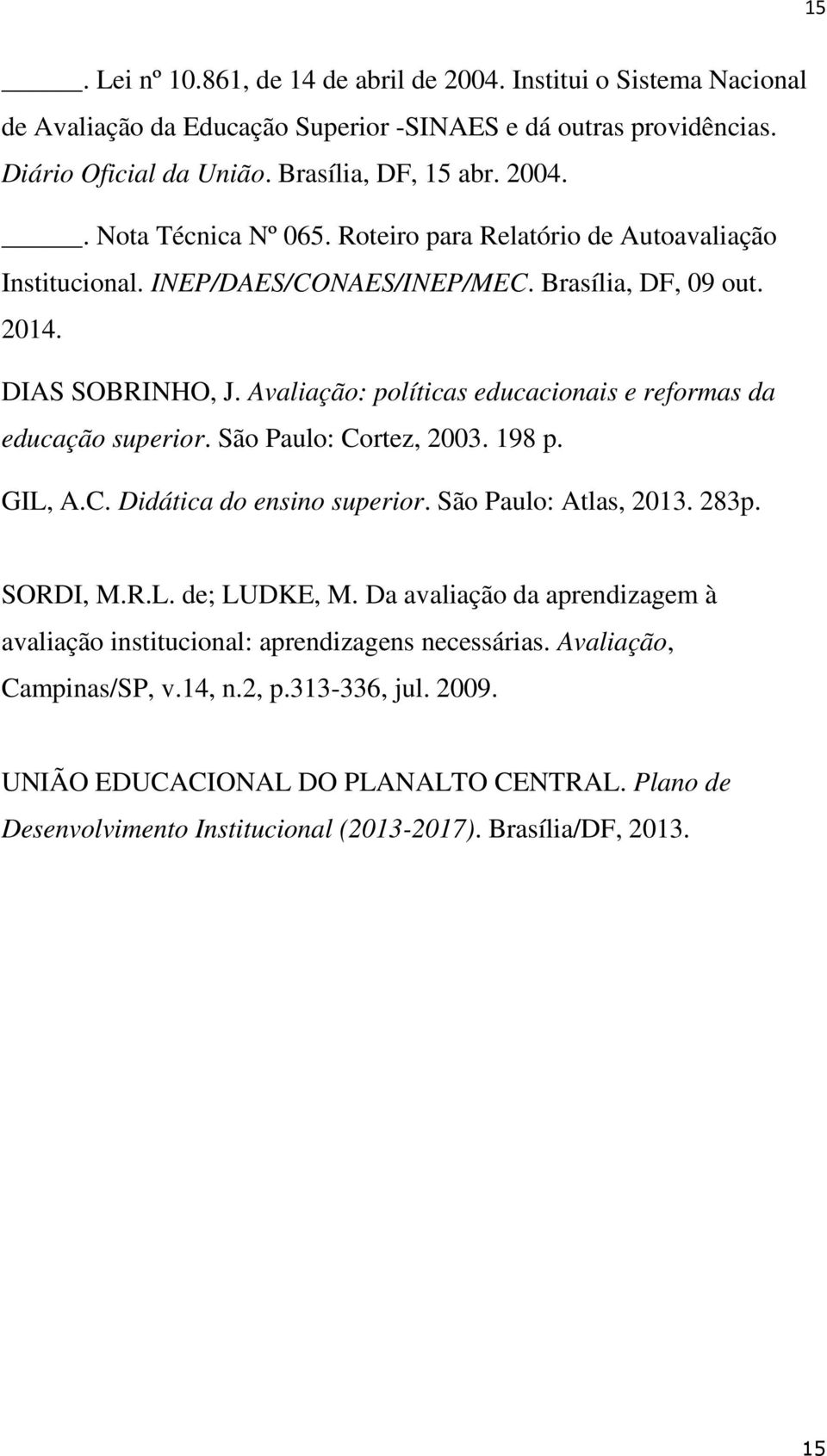 São Paulo: Cortez, 2003. 198 p. GIL, A.C. Didática do ensino superior. São Paulo: Atlas, 2013. 283p. SORDI, M.R.L. de; LUDKE, M.