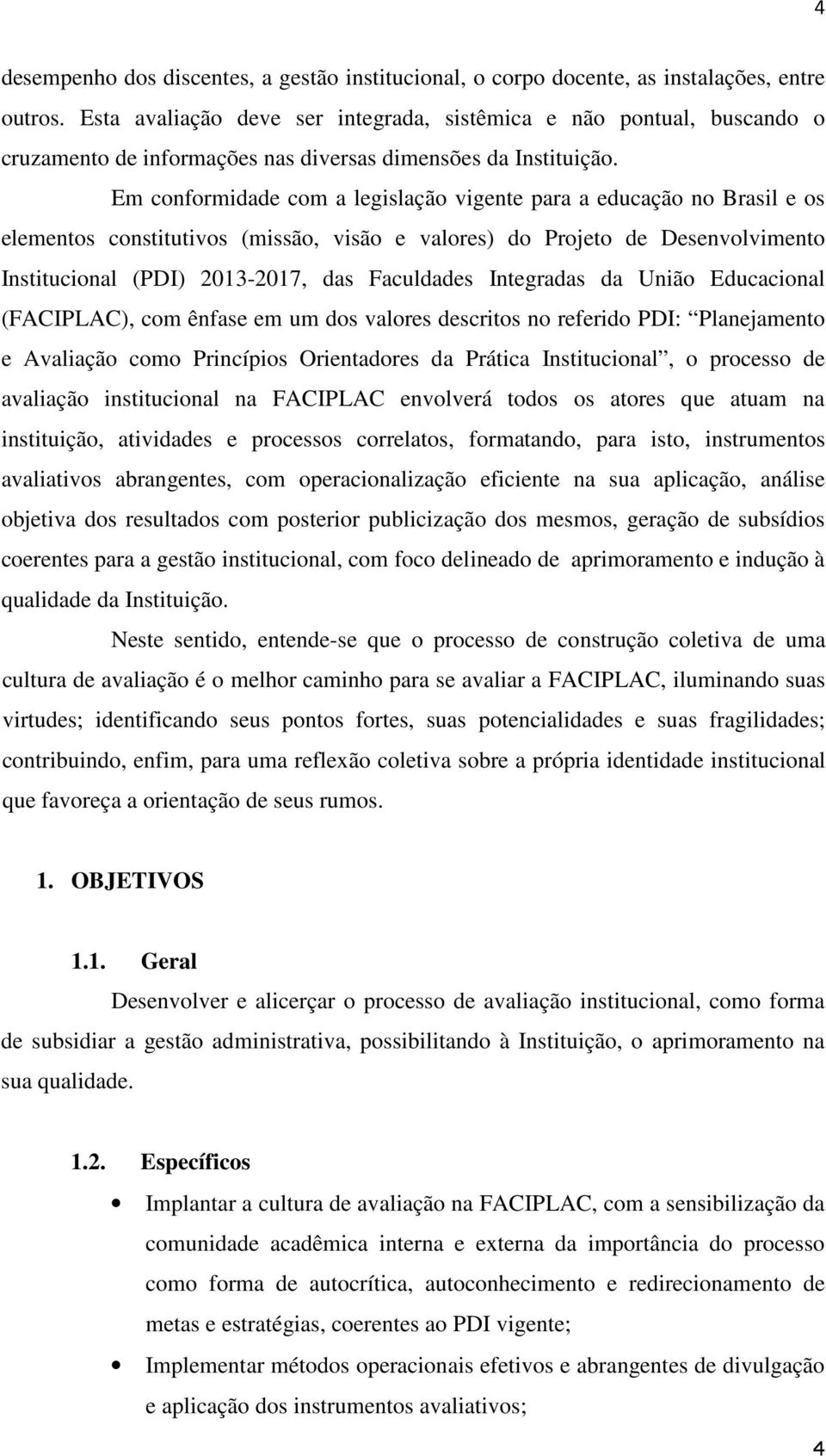 Em conformidade com a legislação vigente para a educação no Brasil e os elementos constitutivos (missão, visão e valores) do Projeto de Desenvolvimento Institucional (PDI) 2013-2017, das Faculdades
