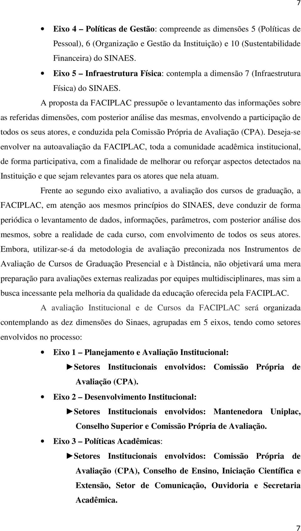 A proposta da FACIPLAC pressupõe o levantamento das informações sobre as referidas dimensões, com posterior análise das mesmas, envolvendo a participação de todos os seus atores, e conduzida pela