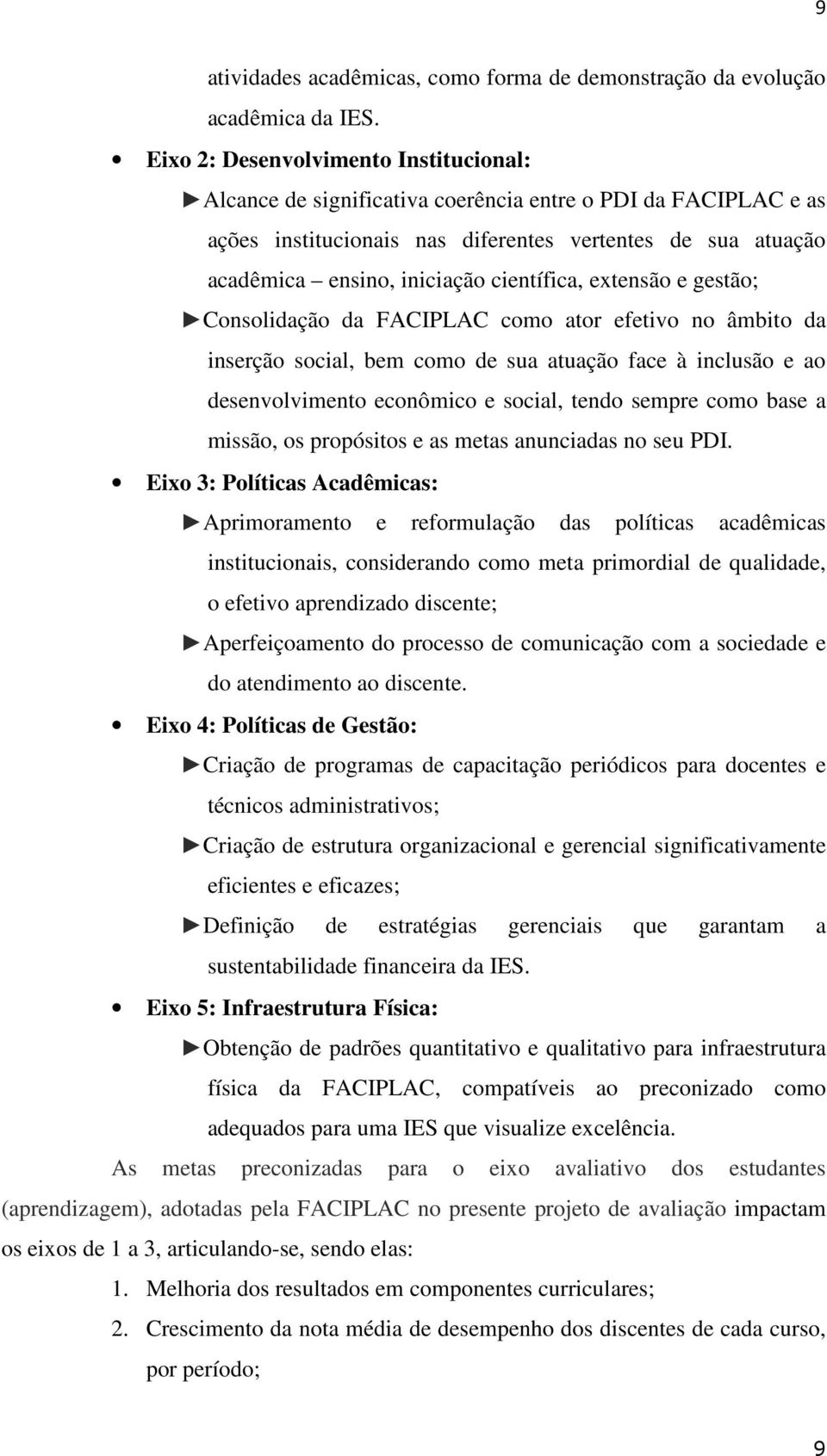 científica, extensão e gestão; Consolidação da FACIPLAC como ator efetivo no âmbito da inserção social, bem como de sua atuação face à inclusão e ao desenvolvimento econômico e social, tendo sempre