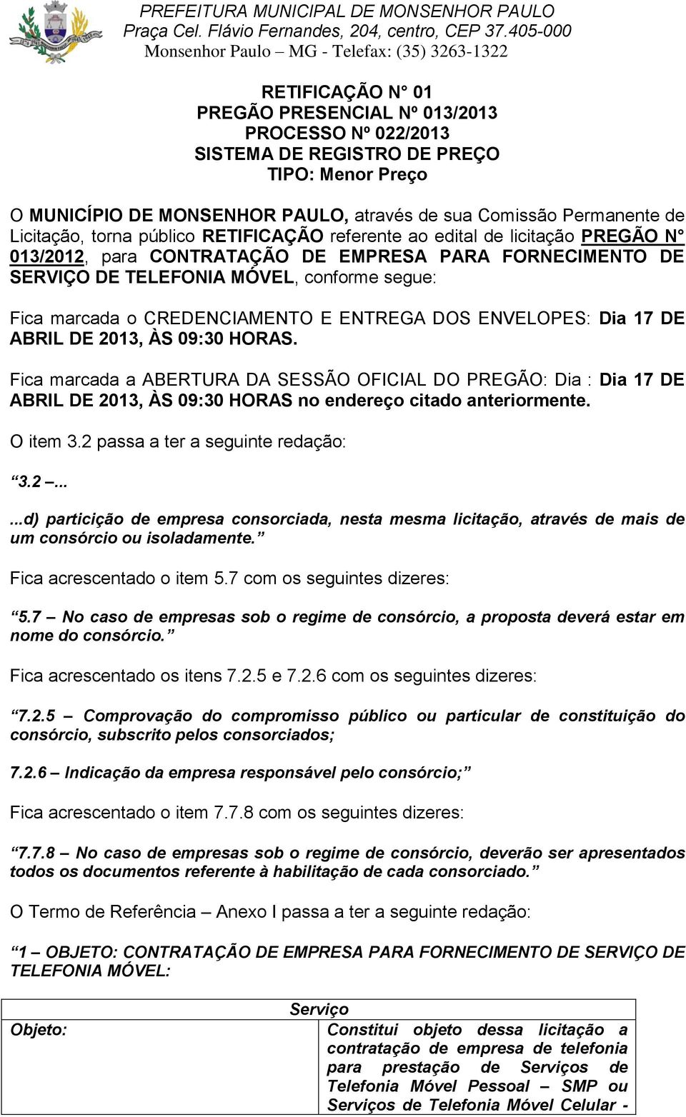 CREDENCIAMENTO E ENTREGA DOS ENVELOPES: Dia 17 DE ABRIL DE 2013, ÀS 09:30 HORAS.