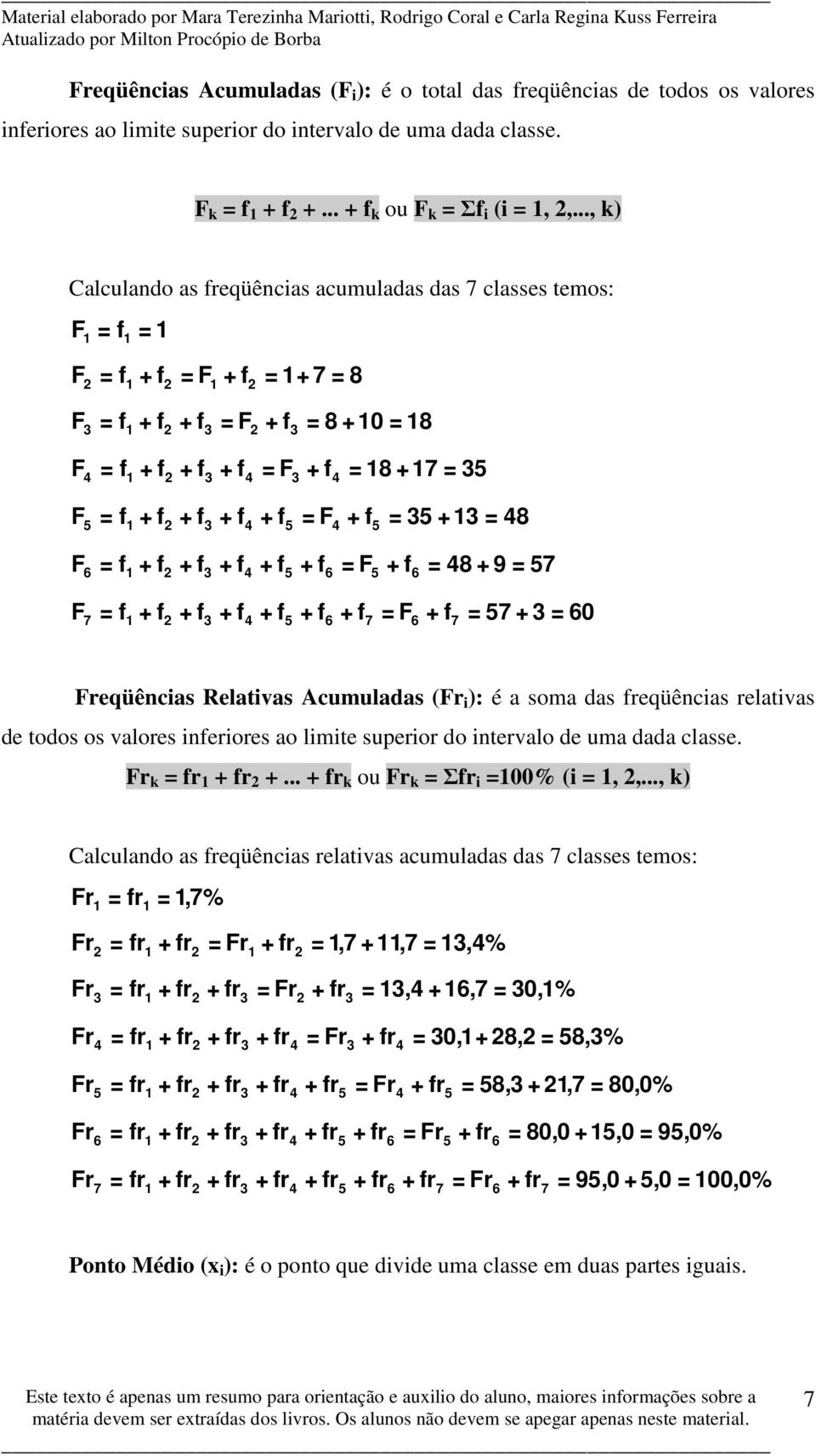 + 5 + 6 F5 + 6 48 + 9 57 F7 1 + + 3 + 4 + 5 + 6 + 7 F6 + 7 57 + 3 60 Freqüêncas Relatvas Acumuladas (Fr ): é a soma das reqüêncas relatvas de todos os valores nerores ao lmte superor do ntervalo de