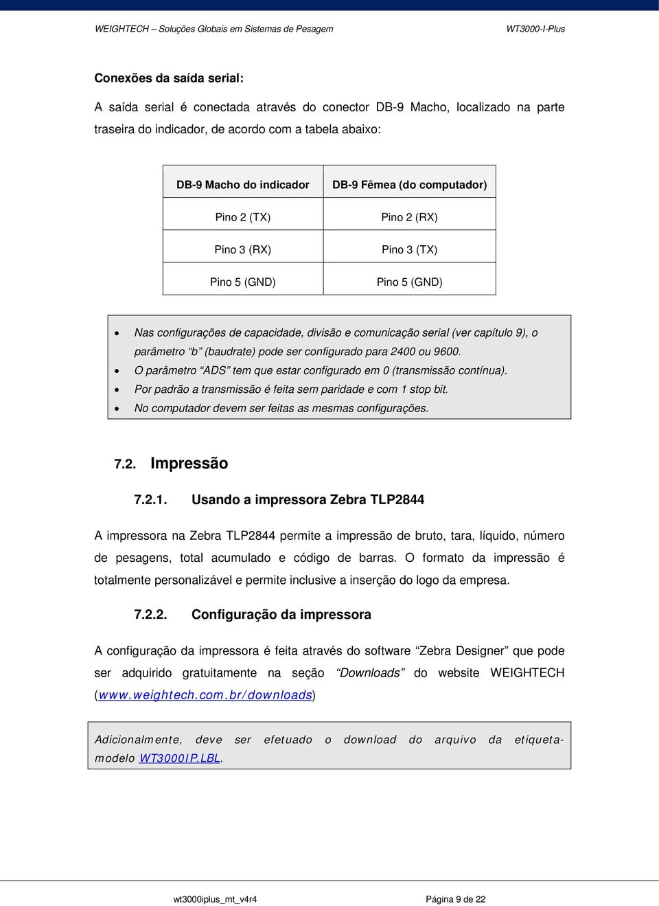 configurado para 2400 ou 9600. O parâmetro ADS tem que estar configurado em 0 (transmissão contínua). Por padrão a transmissão é feita sem paridade e com 1 stop bit.