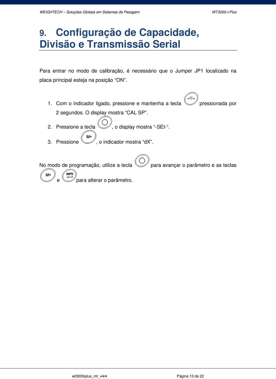 Com o indicador ligado, pressione e mantenha a tecla pressionada por 2 segundos. O display mostra CAL SP. 2. Pressione a tecla, o display mostra -SEt-.