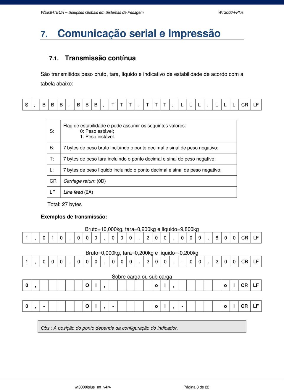 B: 7 bytes de peso bruto incluindo o ponto decimal e sinal de peso negativo; T: 7 bytes de peso tara incluindo o ponto decimal e sinal de peso negativo; L: 7 bytes de peso líquido incluindo o ponto