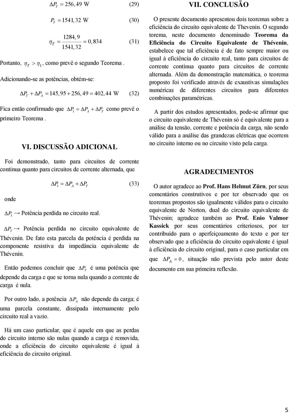 DISCUSSÃO DICIONL Foi demonstrado, tanto para circuitos de corrente contínua quanto para circuitos de corrente alternada, que onde Δ =Δ +Δ (33) Δ otência perdida no circuito real.