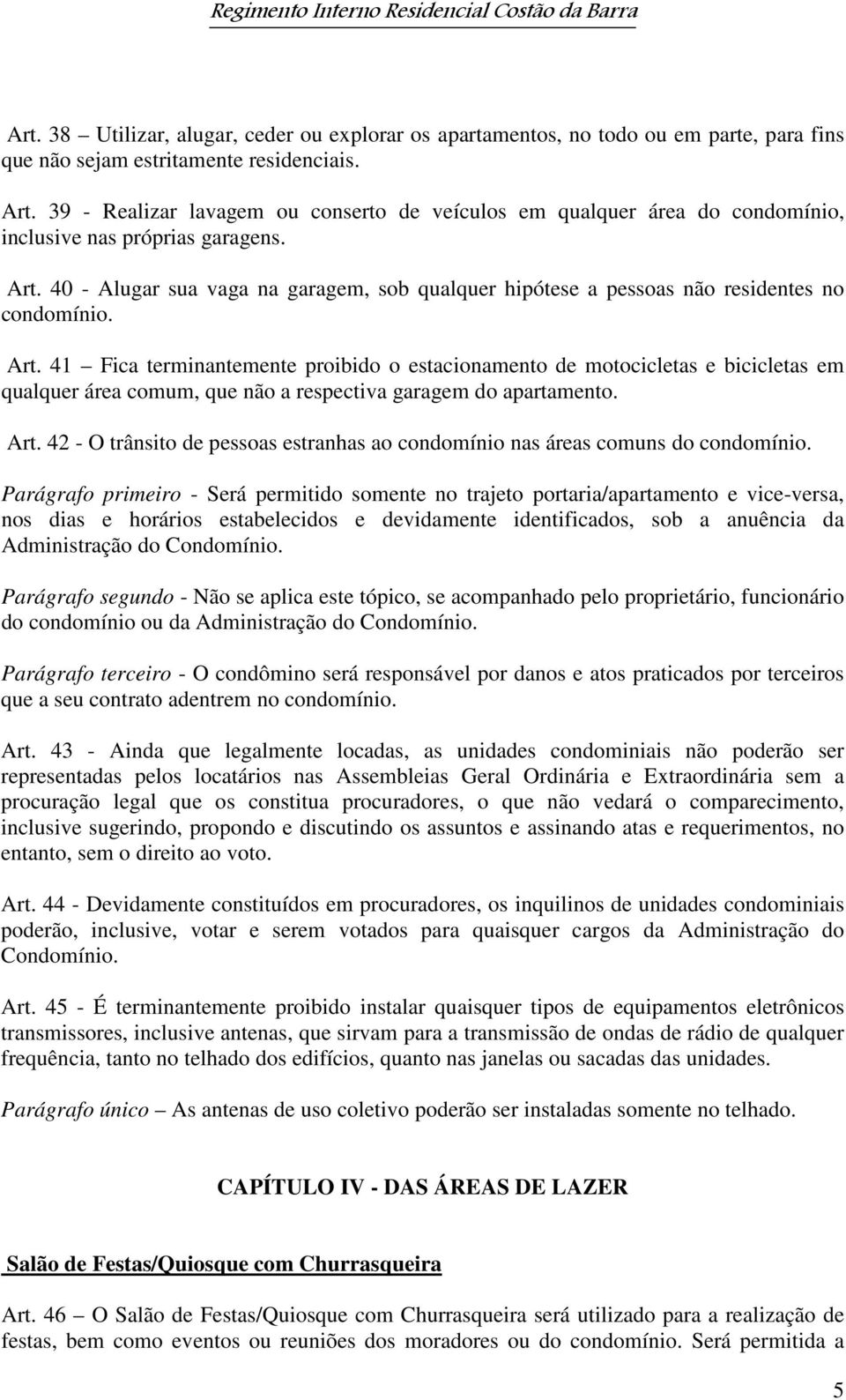 40 - Alugar sua vaga na garagem, sob qualquer hipótese a pessoas não residentes no condomínio. Art.