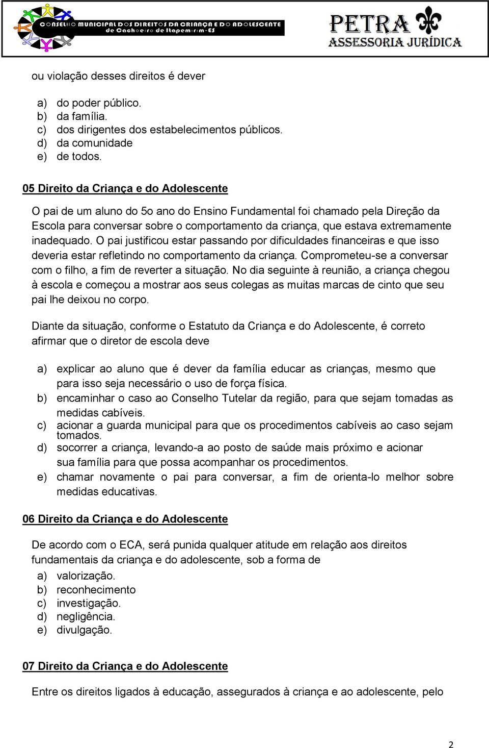 inadequado. O pai justificou estar passando por dificuldades financeiras e que isso deveria estar refletindo no comportamento da criança.